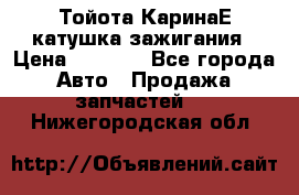 Тойота КаринаЕ катушка зажигания › Цена ­ 1 300 - Все города Авто » Продажа запчастей   . Нижегородская обл.